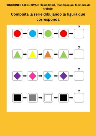 FUNCIONES EJECUTIVAS: Flexibilidad , Planificación, Memoria de
trabajo
Completa la serie dibujando la figura que
corresponda
 