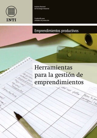 herramientas para la gestión de emprendimientos 
página 35 
Instituto Nacional 
de Tecnología Industrial 
Cuadernillo para 
unidades de producción 
Emprendimientos productivos 
Herramientas 
para la gestión de 
emprendimientos 
 