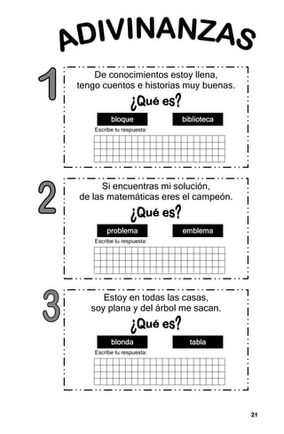 21
21
21
21
De conocimientos estoy llena,
tengo cuentos e historias muy buenas.
Escribe tu respuesta:
bloque
bloque
bloque
bloque biblioteca
biblioteca
biblioteca
biblioteca
Si encuentras mi solución,
de las matemáticas eres el campeón.
Escribe tu respuesta:
problema
problema
problema
problema emblema
emblema
emblema
emblema
Estoy en todas las casas,
soy plana y del árbol me sacan.
Escribe tu respuesta:
blonda
blonda
blonda
blonda tabla
tabla
tabla
tabla
 