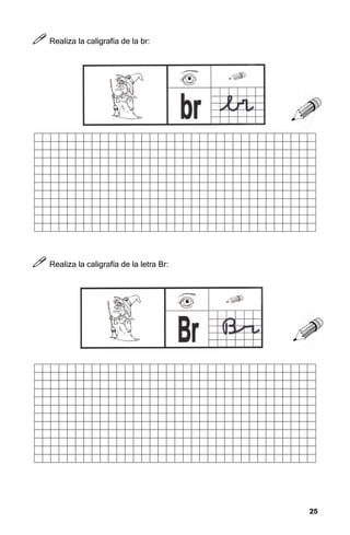 25
25
25
25



 Realiza la caligrafía de la br:



 Realiza la caligrafía de la letra Br:
 