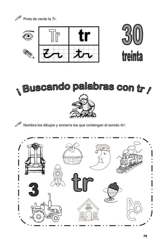76
76
76
76



 Pinta de verde la Tr:



 Nombra los dibujos y encierra los que contengan el sonido /tr/:
 
