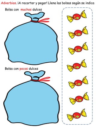 Bolsa con muchos dulces
Bolsa con pocos dulces
Adverbios. ¡A recortar y pegar! Llena las bolsas según se indica
 