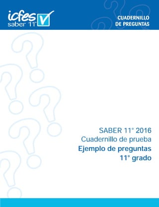 SABER 11° 2016
Cuadernillo de prueba
Ejemplo de preguntas
11° grado
 