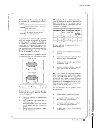 30
Publicación
Prueba
Saber
11
Publicación
Prueba
Saber
11
Ciencias Naturales
Los rayos de luz emitidos por objetos luminosos viajan en línea recta dentro de un mismo
medio (ver figura 1). Si un rayo de luz pasa de aire a agua cambia su dirección como se muestra
en la figura 2.
Cuando una piscina está vacía, un nadador observa el farol que está en el borde (ver figura 1);
luego, cuando se llena la piscina (ver figura 2) el nadador verá el farol
A. más bajo.
B. de la misma altura.
C. más alto
D. invertido.
Rayo de luz
Aire
Nadador
Figura 1
Farol
Rayo de luz
Aire
Agua
Nadador
Figura 2
Farol
Una estudiante realizó un experimento para medir la velocidad de propagación del sonido en
el aire a diferentes temperaturas. Los resultados que obtuvo se muestran en la siguiente tabla.
¿Cuál de las siguientes gráficas muestra los resultados del experimento?
Temperatura
(°C)
0
1
2
3
331,7
332,3
332,9
333,5
Velocidad del
sonido(m/s)
0
331,7
Velocidad del sonido (m/s)
A.
Temperatura
(°C)
332,3
332,9
333,5
1 2 3 0
331,7
Velocidad
del
sonido
(m/s)
B.
Temperatura (°C)
332,3
332,9
333,5
1 2 3
0
331,7
Velocidad del sonido (m/s)
C.
Temperatura
(°C)
332,3
332,9
333,5
1
2
3
Velocidad
del
sonido
(m/s)
D.
Temperatura (°C)
0
331,7
332,3
332,9
333,5
1
2
3
90.
91.
Ciencias Naturales
 