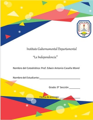 Instituto Gubernamental Departamental
“La Independencia”
Nombre del Catedrático: Prof. Edwin Antonio Casaña Morel
Nombre del Estudiante:______________________________
Grado: 9° Sección ________
Fecha de entrega:_______________
 