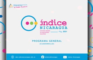 Pág. 2021
NICARAGUA
www.indicenicaragua.edu.ni @IndiceNicaragua Indice Nicaragua
PROGRAMA GENERAL
(CUADERNILLO)
 