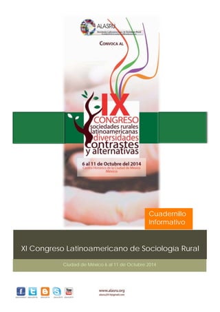 Cuadernillo
Informativo

XI Congreso Latinoamericano de Sociología Rural
Ciudad de México 6 al 11 de Octubre 2014

 