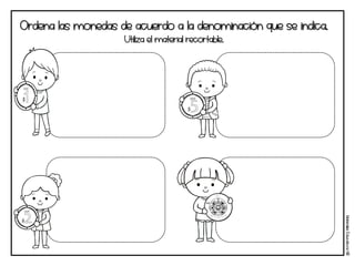 Ordena las monedas de acuerdo a la denominación que se indica.
Utiliza el material recortable.
Materi
a
l
e
s
Educati
v
os
NB
 