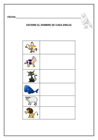 FECHA:_________________________________________________________
ESCRIBE EL NOMBRE DE CADA DIBUJO
 