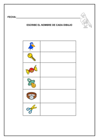 FECHA:_________________________________________________________
ESCRIBE EL NOMBRE DE CADA DIBUJO
 