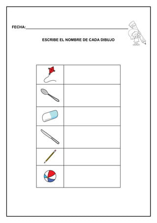 FECHA:_________________________________________________________
ESCRIBE EL NOMBRE DE CADA DIBUJO
 