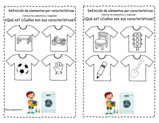 @flga.anggelayanez
Definición de elementos por características Definición de elementos por características
Colorea los elementos y responde:
¿Qué es? ¿Cuáles son sus características?
Colorea los elementos y responde:
¿Qué es? ¿Cuáles son sus características?
 