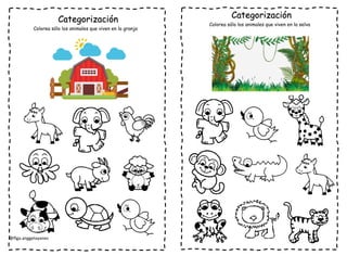 @flga.anggelayanez
Categorización Categorización
Colorea sólo los animales que viven en la granja
Colorea sólo los animales que viven en la selva
 