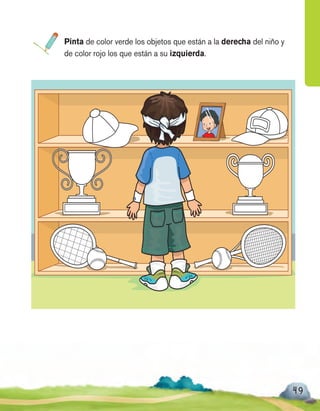 49
Pinta de color verde los objetos que están a la derecha del niño y
de color rojo los que están a su izquierda.
 