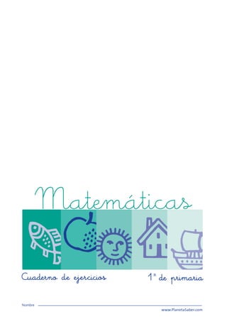 Matemáticas
Cuaderno de ejercicios 1º de primaria
Nombre
www.PlanetaSaber.com
 