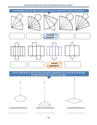 Cuadernillo de actividades para el desarrollo de habilidades matemáticas. 5º primaria.
101
La altura del prisma es La altura del prisma es La altura del prisma es
Pirámide
triangular
Prisma
pentagonal
 