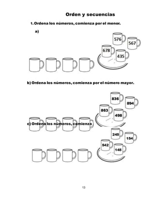 13
Orden y secuencias
1.Ordena los números, comienza por el menor.
a)
b) Ordena los números, comienza por el número mayor.
c) Ordena los números, comienza por el número menor.
 