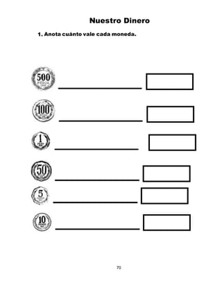 70
Nuestro Dinero
1. Anota cuánto vale cada moneda.
 