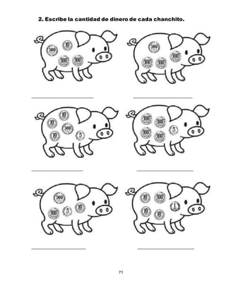 71
2. Escribe la cantidad de dinero de cada chanchito.
 