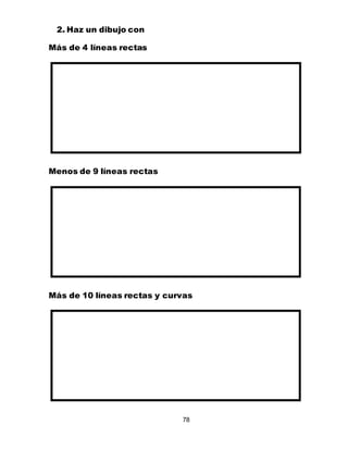 78
2. Haz un dibujo con
Más de 4 líneas rectas
Menos de 9 líneas rectas
Más de 10 líneas rectas y curvas
 