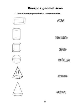 82
Cuerpos geometrícos
1. Une el cuerpo geométrico con su nombre.
 