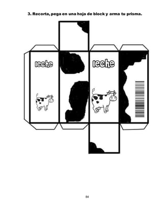 84
3. Recorta, pega en una hoja de block y arma tu prisma.
 