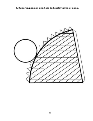 86
5. Recorta, pega en una hoja de block y arma el cono.
 