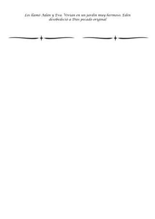 Los llamó Adán y Eva. Vivian en un jardín muy hermoso. Edén
desobedeció a Dios pecado original

 