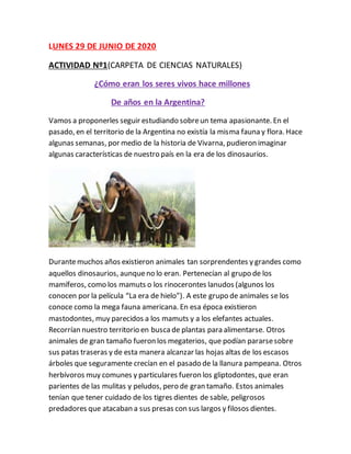 LUNES 29 DE JUNIO DE 2020
ACTIVIDAD Nº1(CARPETA DE CIENCIAS NATURALES)
¿Cómo eran los seres vivos hace millones
De años en...