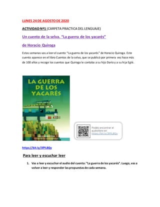 LUNES 24 DE AGOSTO DE 2020
ACTIVIDAD Nº1 (CARPETA PRACTICA DEL LENGUAJE)
Un cuento de la selva. “La guerra de los yacarés”...