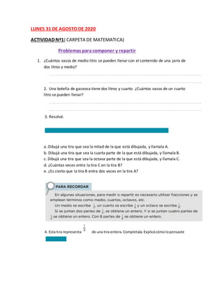 LUNES 31 DE AGOSTO DE 2020
ACTIVIDAD Nº1( CARPETA DE MATEMATICA)
Problemas para componer y repartir
1. ¿Cuántos vasos de m...