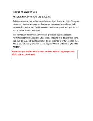 LUNES 8 DE JUNIO DE 2020
ACTIVIDAD Nº1 (PRACTICAS DEL LENGUAJE)
Antes de empezar, les pedimos que busquen lápiz, lapicera ...