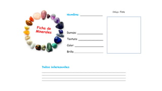 Dibujo / Foto
Nombre:
Dureza:
Textura:
Color:
Brillo:
Datos interesantes:
 