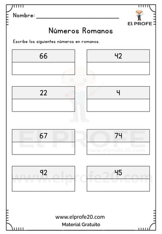 Nombre: _______________________
Material Gratuito
www.elprofe20.com
Números Romanos
Escribe los siguientes números en romanos.
66 42
22 4
67 74
92 45
 