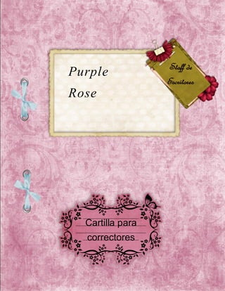 Purple
Rose
Staff de
Escritores
Cartilla para
correctores
 
