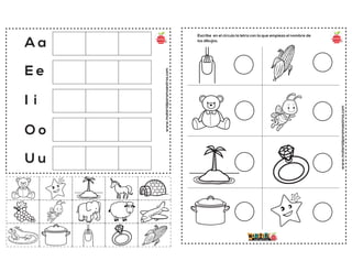 www.materialparamaestros.com
A a
E e
I i
O o
U u
Escribe en el círculo la letra con la que empieza el nombre de
los dibujos.
www.materialparamaestros.com
 