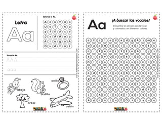 www.materialparamaestros.com
A e w m a C
U a T l A a
d f K A c Y
J v A A a b
A i u
árbol
anillo
avión
abeja
ardilla
g a A
O u A m a t
Colorea la Aa.
Traza la Aa.
Letra
AAA
aaa
www.materialparamaestros.com
Aa
¡A buscar las vocales!
Encuentra los círculos con la vocal
y colorealos con diferentes colores.
a E c f o g A z m e
U e d
U A d H E K l V E k
a i j
q r R e a e A I U s
t X E
E s d e O T g j u e
u w R
O f r o j u p m n E
u h o
U f a e i E I O U u
o u A
o d l a c I o b c i
u e b
g o i b c n m E O U
i g c
a c U E i A i u y h
r v s
U t U I O I q d t E
s f w
j s A e i g r U o u
c d f
A d a o i s i e u o
u E O
 
