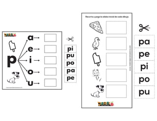 p
a
e
i
o
u
pa
pe
pi
po
pu
www.materialparamaestros.com
Recorta y pega la sílaba inicial de cada dibujo.
www.materialparamaestros.com
pa
pe
pi
po
pu
 