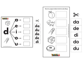 d
a
e
i
o
u
da
de
di
do
du
www.materialparamaestros.com
Recorta y pega la sílaba inicial de cada dibujo.
www.materialparamaestros.com
da
de
di
do
du
 