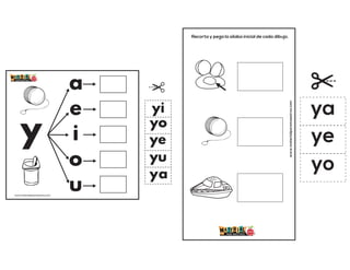 y
a
e
i
o
u
ya
ye
yi
yo
yu
www.materialparamaestros.com
Recorta y pega la sílaba inicial de cada dibujo.
www.materialparamaestros.com
ya
ye
yo
 