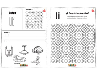 www.materialparamaestros.com
I e w i a E
U i T l A e
I f i E i Y
J i I A a E
E h e
iguana
iglu
indio
iglesia
isla
i a I
O i E I a e
Colorea la Ii.
Traza la Ii.
Letra
III
i i i
www.materialparamaestros.com
¡A buscar las vocales!
Encuentra los círculos con la vocal
y colorealos con diferentes colores.
a E c f o g A z m e
U e d
U A d H E K l V E k
a i j
q r R e a e A I U s
t X E
E s d e O T g j u e
u w R
O f r o j u p m n E
u h o
U f a e i E I O U u
o u A
o d l a c I o b c i
u e b
g o i b c n m E O U
i g c
a c U E i A i u y h
r v s
U t U I O I q d t E
s f w
j s A e i g r U o u
c d f
A d a o i s i e u o
u E O
Ii
 