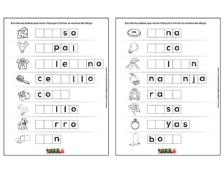 Escribe las sílabas que hacen falta para formar el nombre del dibujo.
www.materialparamaestros.com
l o
p
c
l o
n
r o
s
a l
o
o
o
n
l
r
c e l
l e
Escribe las sílabas que hacen falta para formar el nombre del dibujo.
www.materialparamaestros.com
j a
c
r
a
a s
n
o
a
a
b o
s
y
n a n
l n
 