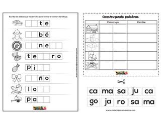 Escribe las sílabas que hacen falta para formar el nombre del dibujo.
www.materialparamaestros.com
o
b
p
o
t
é
e
i
p
l
a
o
ñ
t e r
n e
Construyendo palabras
Construye Escribe
www.materialparamaestros.com
ca sa
ro
ma
ma
ca
ja
ju
go sa
 