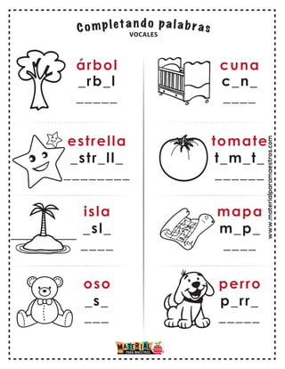 www.materialparamaestros.com
árbol
_rb_l
_____
estrella
_str_ll_
________
isla
oso
_sl_
____
_s_
___
cuna
c_n_
____
tomate
t_m_t_
______
mapa
perro
m_p_
____
p_rr_
_____
VOCALES
 