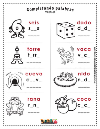 www.materialparamaestros.com
seis
s__s
____
torre
t_rr_
_____
cueva
rana
c__v_
_____
r_n_
____
dado
d_d_
____
vaca
v_c_
____
nido
coco
n_d_
____
c_c_
____
VOCALES
 