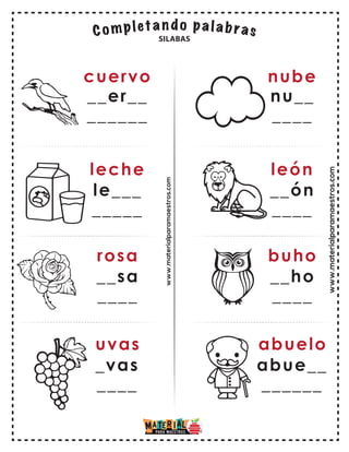 www.materialparamaestros.com
cuervo
__er__
______
leche
le___
_____
rosa
uvas
__sa
____
_vas
____
nube
nu__
____
león
__ón
____
buho
abuelo
__ho
____
abue__
______
SILABAS
www.materialparamaestros.com
 