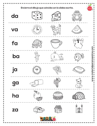 www.materialparamaestros.com
Encierra el dibujo que coincida con la sílaba escrita.
da
va
fa
ba
ja
ga
ha
za
 