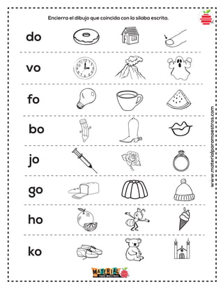 www.materialparamaestros.com
Encierra el dibujo que coincida con la sílaba escrita.
do
vo
fo
bo
jo
go
ho
ko
 