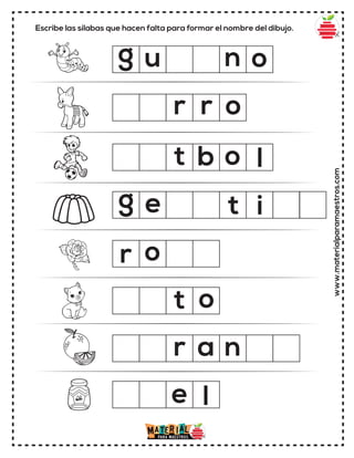 Escribe las sílabas que hacen falta para formar el nombre del dibujo.
www.materialparamaestros.com
i
g
r
n
r
o
a n
u
r o
o
o
e
t
r
g e t
t b o
l
l
 