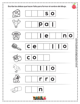 Escribe las sílabas que hacen falta para formar el nombre del dibujo.
www.materialparamaestros.com
l o
p
c
l o
n
r o
s
a l
o
o
o
n
l
r
c e l
l e
 